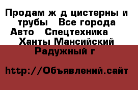 Продам ж/д цистерны и трубы - Все города Авто » Спецтехника   . Ханты-Мансийский,Радужный г.